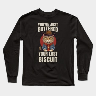 You’ve Buttered Your Last Biscuit Long Sleeve T-Shirt